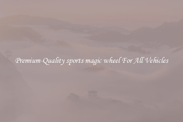Premium-Quality sports magic wheel For All Vehicles