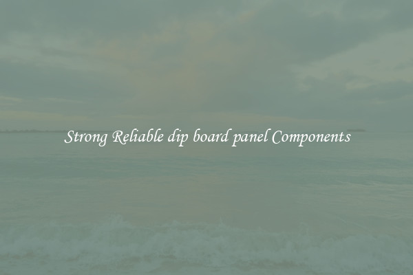 Strong Reliable dip board panel Components