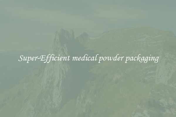Super-Efficient medical powder packaging