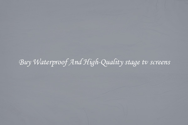 Buy Waterproof And High-Quality stage tv screens