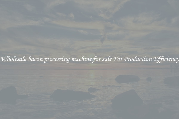 Wholesale bacon processing machine for sale For Production Efficiency