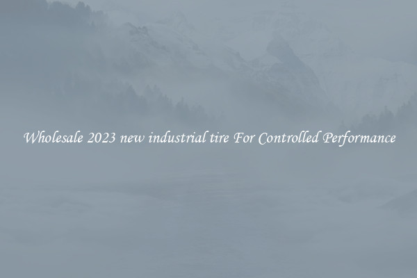 Wholesale 2023 new industrial tire For Controlled Performance