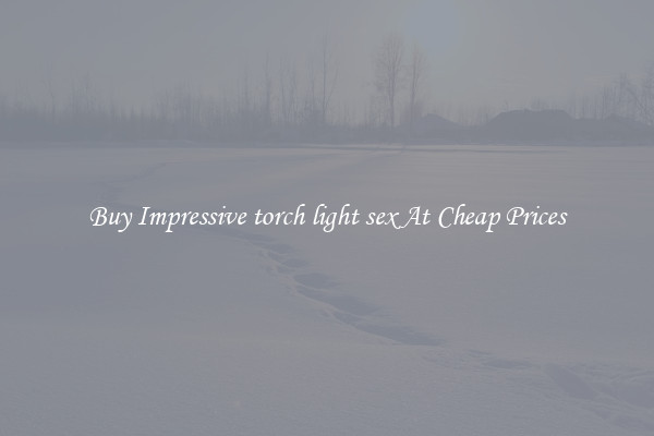 Buy Impressive torch light sex At Cheap Prices