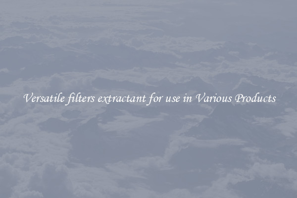 Versatile filters extractant for use in Various Products