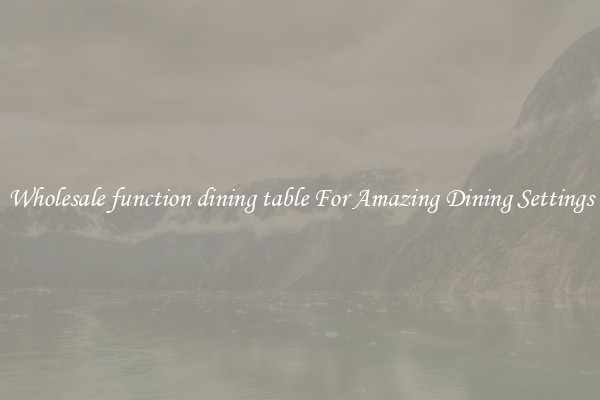 Wholesale function dining table For Amazing Dining Settings