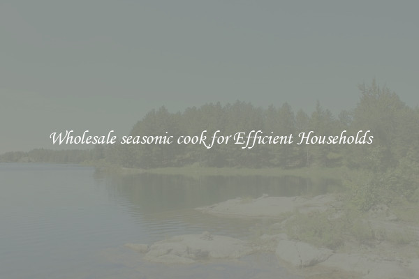 Wholesale seasonic cook for Efficient Households