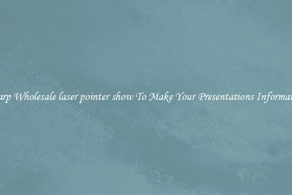 Sharp Wholesale laser pointer show To Make Your Presentations Informative