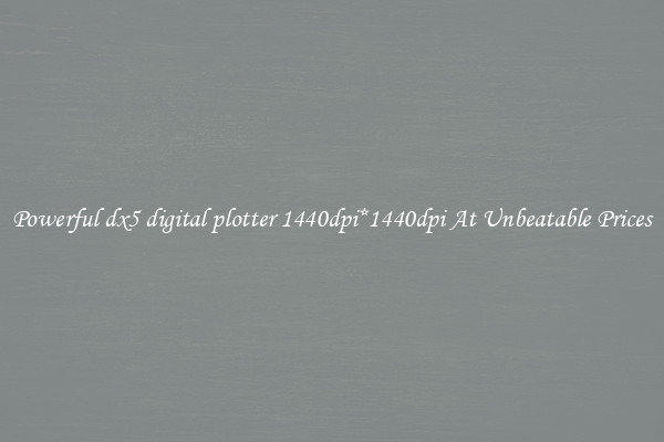 Powerful dx5 digital plotter 1440dpi*1440dpi At Unbeatable Prices