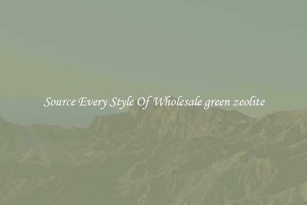 Source Every Style Of Wholesale green zeolite