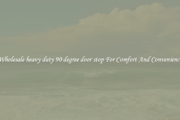 Wholesale heavy duty 90 degree door stop For Comfort And Convenience