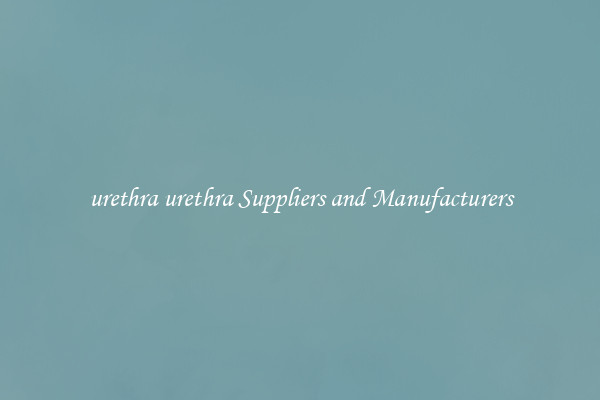 urethra urethra Suppliers and Manufacturers