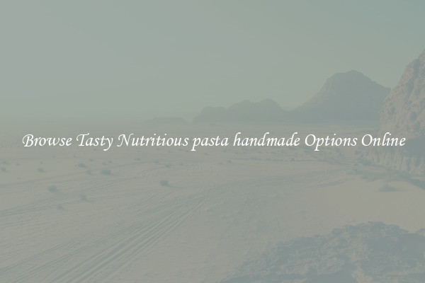 Browse Tasty Nutritious pasta handmade Options Online