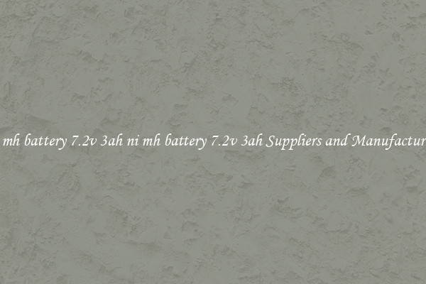 ni mh battery 7.2v 3ah ni mh battery 7.2v 3ah Suppliers and Manufacturers