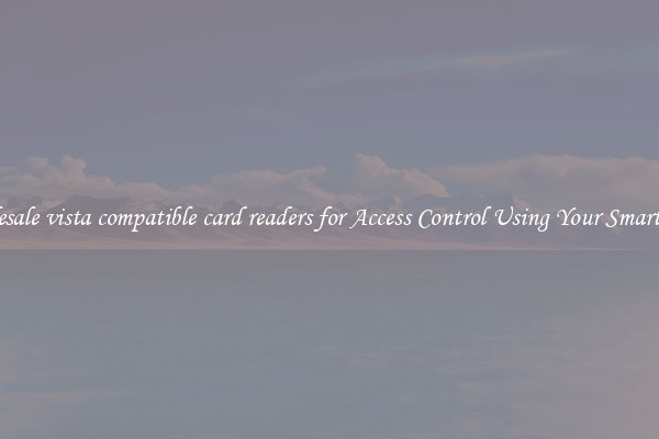 Wholesale vista compatible card readers for Access Control Using Your Smartphone