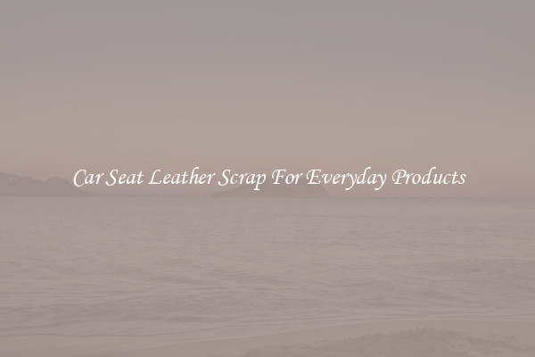 Car Seat Leather Scrap For Everyday Products