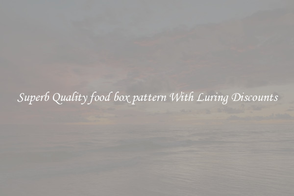 Superb Quality food box pattern With Luring Discounts