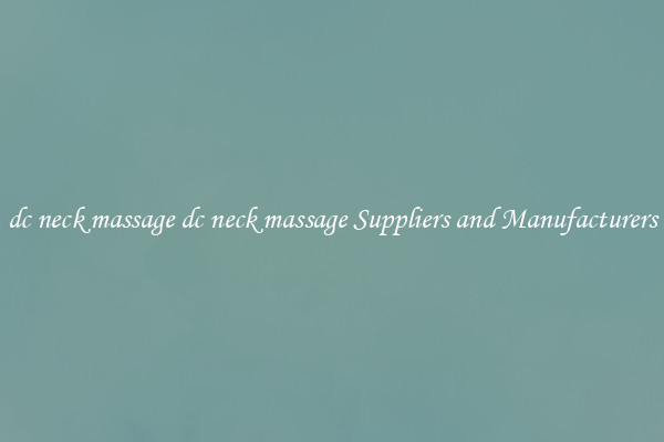 dc neck massage dc neck massage Suppliers and Manufacturers