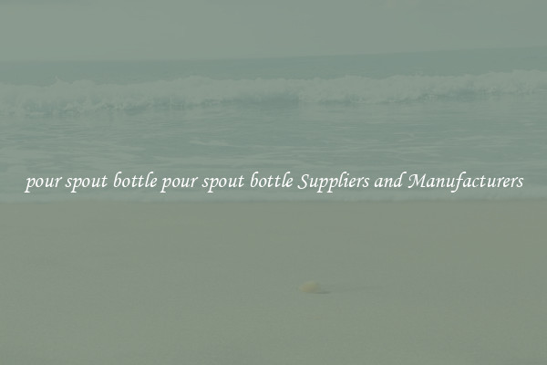 pour spout bottle pour spout bottle Suppliers and Manufacturers