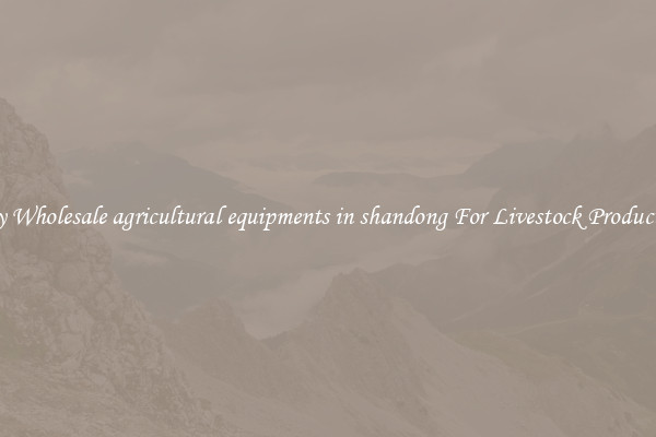 Buy Wholesale agricultural equipments in shandong For Livestock Production