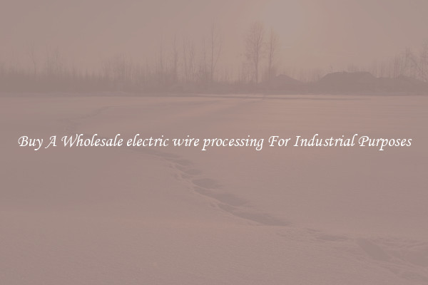 Buy A Wholesale electric wire processing For Industrial Purposes